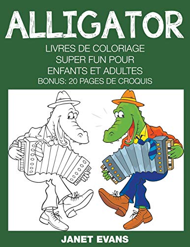 Alligator: Livres De Coloriage Super Fun Pour Enfants Et Adultes (Bonus: 20 Pages de Croquis)