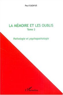 La mémoire et les oublis. Vol. 2. Pathologie et psychopathologie