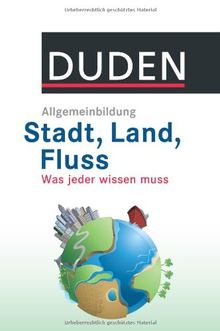 DUDEN Allgemeinbildung Stadt, Land, Fluss: Was jeder wissen muss