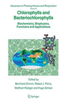 Chlorophylls and Bacteriochlorophylls: Biochemistry, Biophysics, Functions and Applications (Advances in Photosynthesis and Respiration, 25, Band 25)