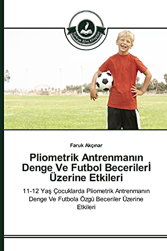 Pliometrik Antrenmanin Denge Ve Futbol BecerilerI Üzerine Etkileri: 11-12 Yas Çocuklarda Pliometrik Antrenmanin Denge Ve Futbola Özgü Beceriler Üzerine Etkileri