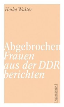 Abgebrochen. Frauen aus der DDR berichten