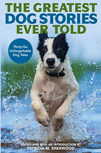 The Greatest Dog Stories Ever Told: Thirty-Six Unforgettable Dog Tales