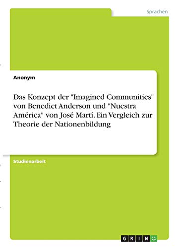 Das Konzept der Imagined Communities von Benedict Anderson und Nuestra América von José Martí. Ein Vergleich zur Theorie der Nationenbildung