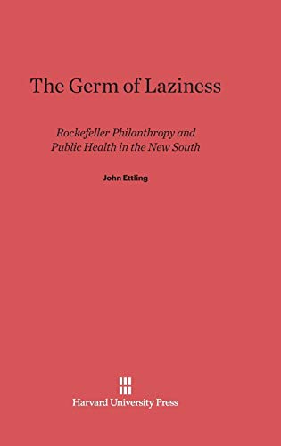 The Germ of Laziness: Rockefeller Philanthropy and Public Health in the New South