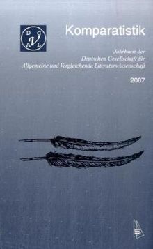 Komparatistik. Jahrbuch der deutschen Gesellschaft für Allgemeine und Vergleichende Literaturwissenschaft / Komparatistik: Jahrbuch der Deutschen ... und Vergleichende Literaturwissenschaft 2007