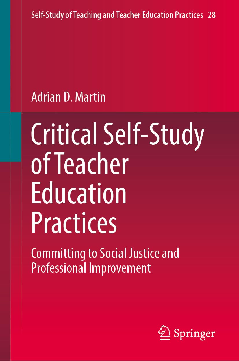 Critical Self-Study of Teacher Education Practices: Committing to Social Justice and Professional Improvement (Self-Study of Teaching and Teacher Education Practices, 28)