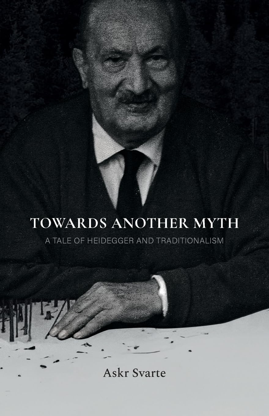 Askr Svarte Towards Another Myth, A Tale Of Heidegger And Traditionalism