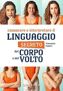 Conoscere E Interpretare Il Linguaggio Segreto Del Corpo E Del Volto