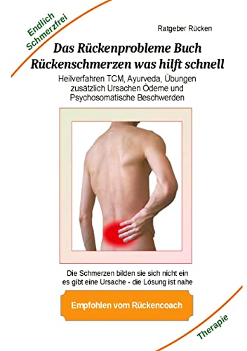 Das Rückenprobleme Buch – Rückenschmerzen was hilft schnell?: Heilverfahren ohne Medikamente, ohne Operationen mit TCM, Ayurveda, Übungen zusätzlich ... Gesundheit: Heilmethoden statt Medikamente)