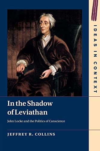 In the Shadow of Leviathan: John Locke and the Politics of Conscience (Ideas in Context, 127)