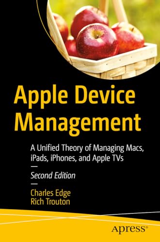 Charles Edge Apple Device Management, A Unified Theory Of Managing Macs, IPads, IPhones, And Apple TVs