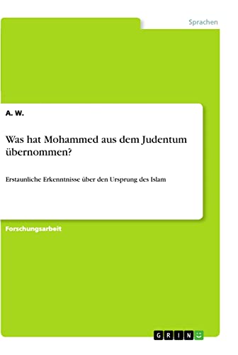 Was hat Mohammed aus dem Judentum übernommen?: Erstaunliche Erkenntnisse über den Ursprung des Islam