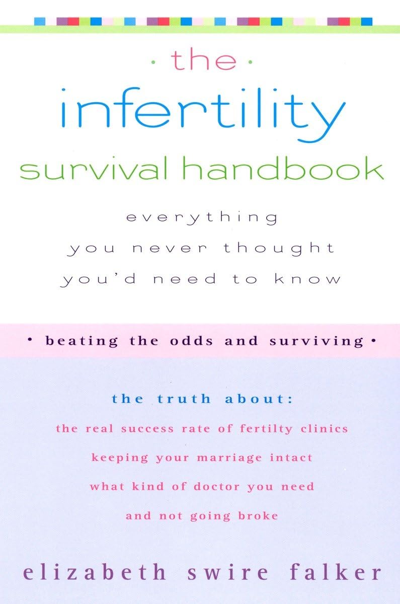 The Infertility Survival Handbook: The Truth About the Real Success Rate of Fertility Clinics, Keeping Your Marriage Intact, What Kind of Doctor You Need, and Not Going Broke