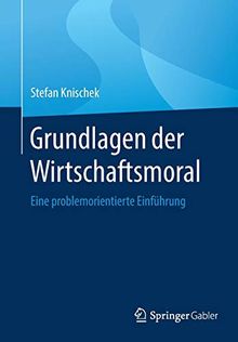 Grundlagen der Wirtschaftsmoral: Eine problemorientierte Einführung