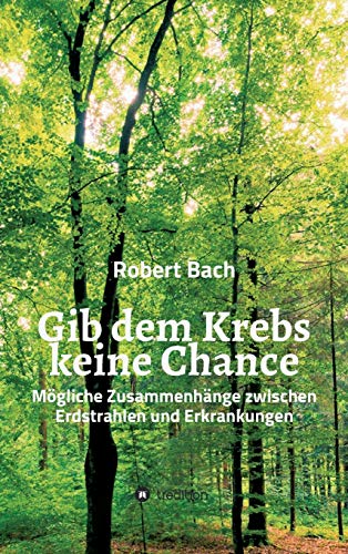 Gib dem Krebs keine Chance: Mögliche Zusammenhänge zwischen Erdstrahlen und Erkrankungen