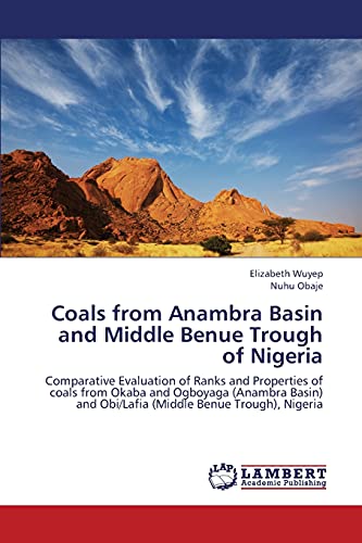Coals from Anambra Basin and Middle Benue Trough of Nigeria: Comparative Evaluation of Ranks and Properties of coals from Okaba and Ogboyaga (Anambra ... and Obi/Lafia (Middle Benue Trough), Nigeria