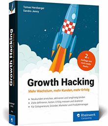 Growth Hacking: Mehr Wachstum, mehr Kunden, mehr Erfolg. Der Praxisratgeber für Durchstarter im Online-Marketing! (Ausgabe 2019)