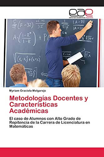 Metodologías Docentes y Características Académicas: El caso de Alumnos con Alto Grado de Repitencia de la Carrera de Licenciatura en Matemáticas