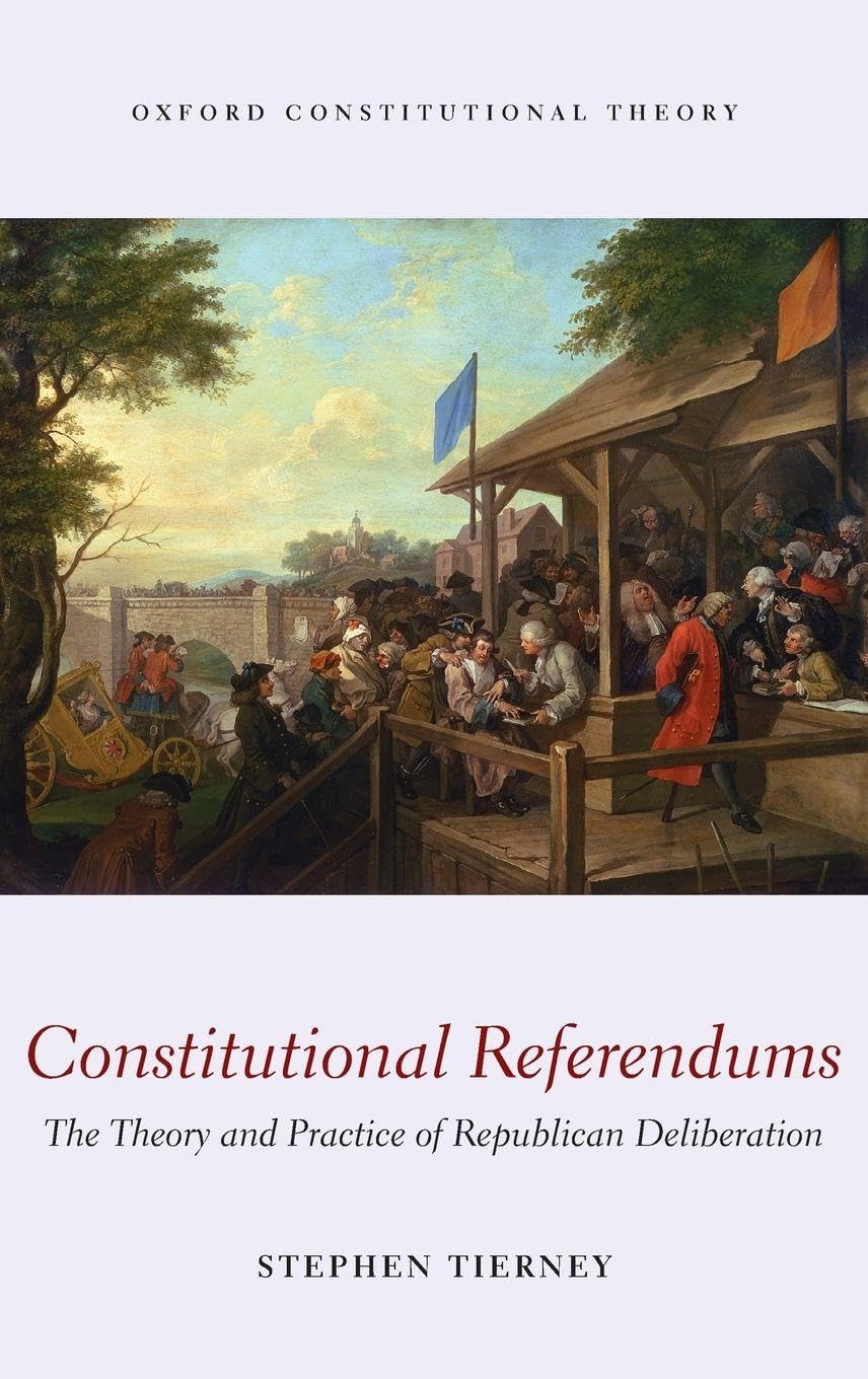 CONSTITUTIONAL REFERENDUMS OCON C: The Theory and Practice of Republican Deliberation (Oxford Constitutional Theory)