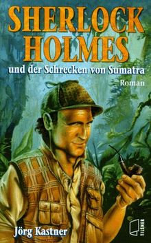 Sherlock Holmes und der Schrecken von Sumatra. Ein Bericht von Dr. John H. Watson