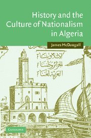 History and the Culture of Nationalism in Algeria (Cambridge Middle East Studies, Band 24)