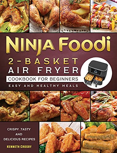 Ninja Foodi 2-Basket Air Fryer Cookbook for Beginners: Crispy ,Tasty and Delicious Recipes for Easy and Healthy Meals
