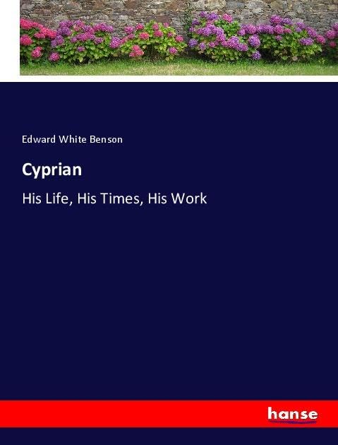 Cyprian: His Life, His Times, His Work