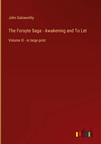The Forsyte Saga - Awakening and To Let: Volume III - in large print