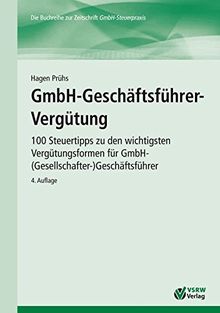 GmbH-Geschäftsführer-Vergütung: 100 Steuertipps zu den wichtigsten Vergütungsformen für GmbH-(Gesellschafter-)Geschäftsführer (GmbH-Ratgeber)