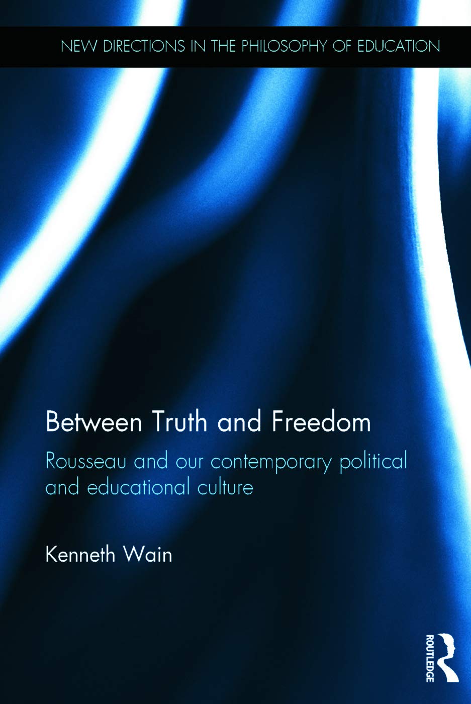 Between Truth and Freedom: Rousseau and our contemporary political and educational culture (New Directions in the Philosophy of Education)