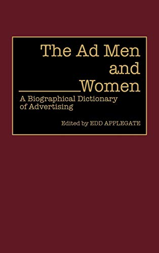 The Ad Men and Women: A Biographical Dictionary of Advertising (Contributions in American History)