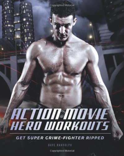 Action Movie Hero Workouts: Get Super Crime-Fighter Ripped