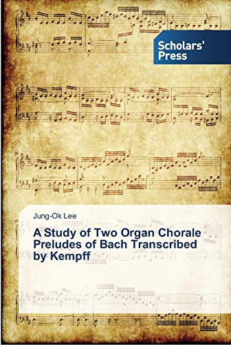 A Study of Two Organ Chorale Preludes of Bach Transcribed by Kempff