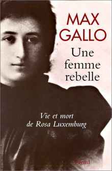 Une femme rebelle. Vie et mort de Rosa Luxemburg