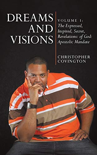 Dreams and Visions: Volume 1: The Expressed, Inspired, Secret, Revelations: of God:: Apostolic Mandate