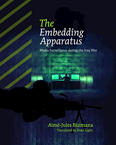 The Embedding Apparatus: Media Surveillance during the Iraq War (American Politics and Global Affairs)