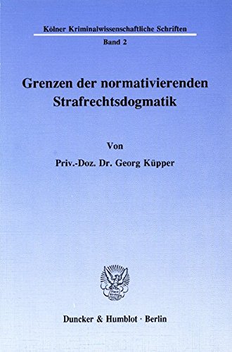 Grenzen der normativierenden Strafrechtsdogmatik. (Kölner Kriminalwissenschaftliche Schriften)