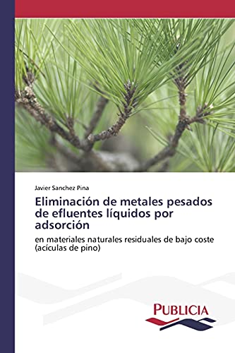 Eliminación de metales pesados de efluentes líquidos por adsorción: en materiales naturales residuales de bajo coste (acículas de pino)