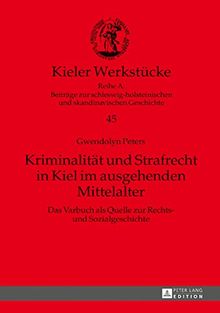 Kriminalität und Strafrecht in Kiel im ausgehenden Mittelalter: Das Varbuch als Quelle zur Rechts- und Sozialgeschichte (Kieler Werkstücke)