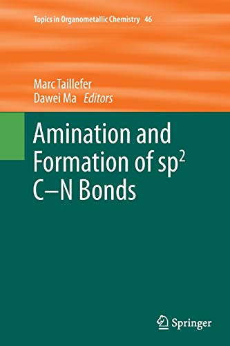 Amination and Formation of sp2 C-N Bonds (Topics in Organometallic Chemistry, Band 46)