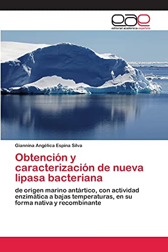 Obtención y caracterización de nueva lipasa bacteriana: de origen marino antártico, con actividad enzimática a bajas temperaturas, en su forma nativa y recombinante