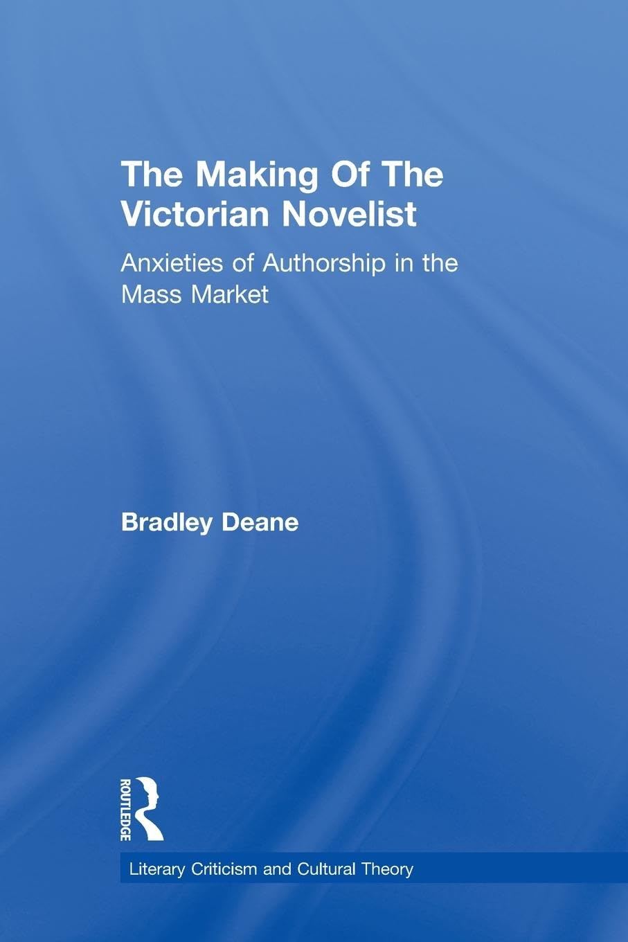 Making of the Victorian Novelist: Anxieties of Authorship in the Mass Market (Literary Criticism and Cultural Theory)