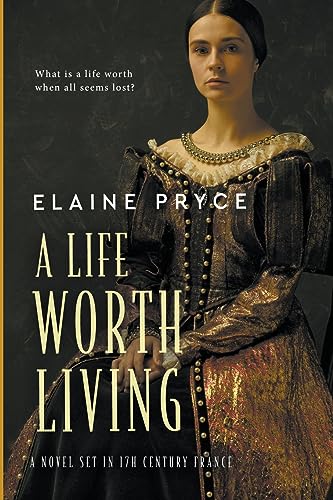 A Life Worth Living: A novel set in seventeenth-century France