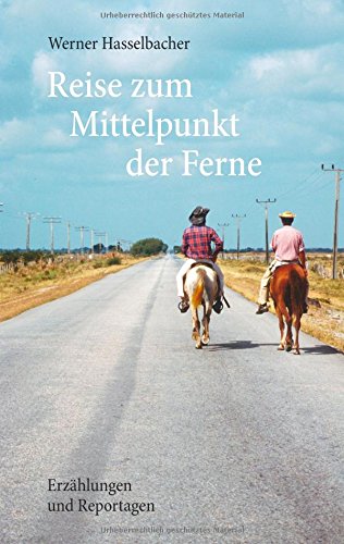 Reise zum Mittelpunkt der Ferne: Erzählungen und Reportagen