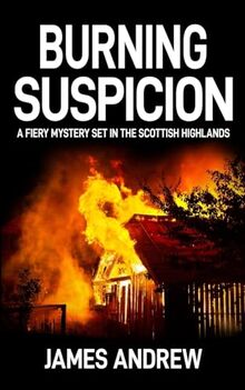 BURNING SUSPICION: a fiery mystery set in the Scottish Highlands