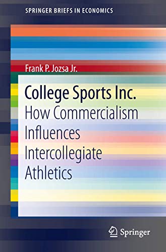 College Sports Inc.: How Commercialism Influences Intercollegiate Athletics (SpringerBriefs in Economics)
