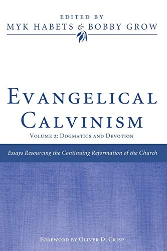 Myk Habets Evangelical Calvinism, Volume 2, Dogmatics And Devotion
