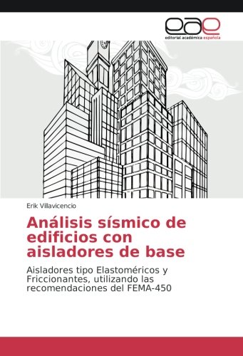 Análisis sísmico de edificios con aisladores de base: Aisladores tipo Elastoméricos y Friccionantes, utilizando las recomendaciones del FEMA-450