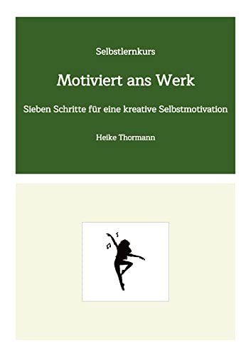 Selbstlernkurs: Motiviert ans Werk: Sieben Schritte für eine kreative Selbstmotivation